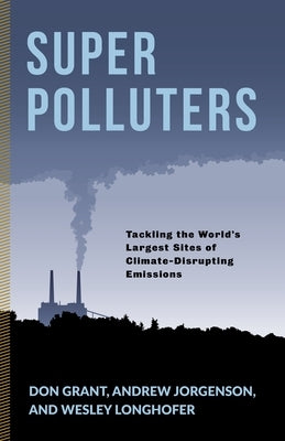 Super Polluters: Tackling the World's Largest Sites of Climate-Disrupting Emissions Paperback Columbia University Press