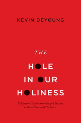 The Hole in Our Holiness: Filling the Gap Between Gospel Passion and the Pursuit of Godliness (Paperback Edition) Paperback Crossway