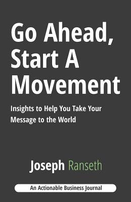 Go Ahead, Start A Movement: Insights to Help You Take Your Message to the World Paperback Thinkaha