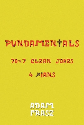Pundamentals: A Collection of 70x7 Clean Jokes for Christians and Friends Paperback Christian Faith Publishing, Inc