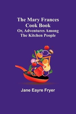 The Mary Frances Cook Book; Or, Adventures Among the Kitchen People Paperback Alpha Edition