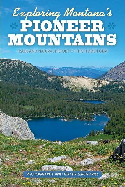 Exploring Montana's Pioneer Mountains: Trails and Natural History of This Hidden Gem Paperback Sweetgrass Books