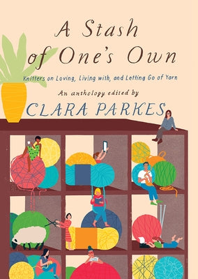 A Stash of One's Own: Knitters on Loving, Living With, and Letting Go of Yarn by Parkes, Clara