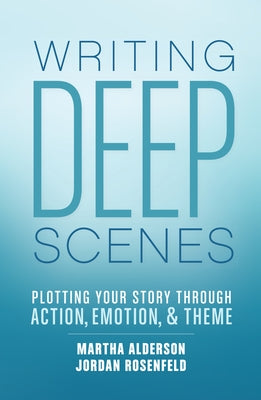Writing Deep Scenes: Plotting Your Story Through Action, Emotion, and Theme Paperback Writer's Digest Books