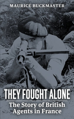 They Fought Alone: The Story of British Agents in France Paperback Uncommon Valor Press