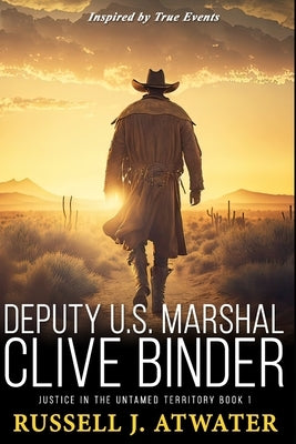 Deputy U.S. Marshal Clive Binder: Justice in the Untamed Territory - Book 1 Paperback Independently Published