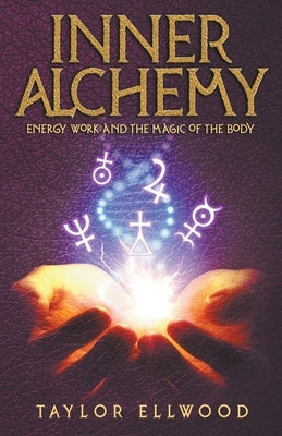 Inner Alchemy Energy Work and The Magic of the Body by Ellwood, Taylor