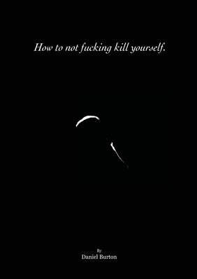 How to not fucking kill yourself. Lulu.com