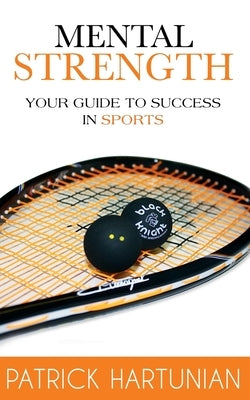 Mental Strength: A Guide To Success In Sports Paperback Hartunian Squash Academy