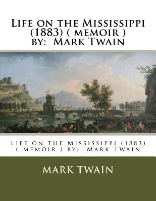 Life on the Mississippi (1883) ( memoir ) by: Mark Twain Paperback Createspace Independent Publishing Platform