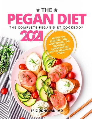 The Pegan Diet: The Complete Pegan Diet Cookbook 2021: Recipes for Starting―and Maintaining―the Pegan Diet Combining the B Paperback Independently Published