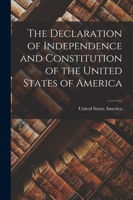 The Declaration of Independence and Constitution of the United States of America Paperback Legare Street Press