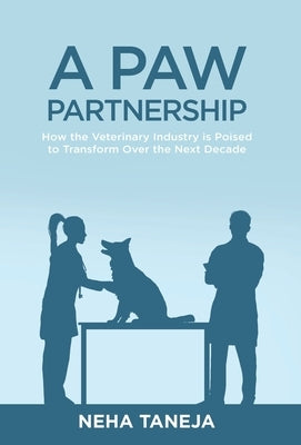 A Paw Partnership: How the Veterinary Industry is Poised to Transform Over the Next Decade by Taneja, Neha