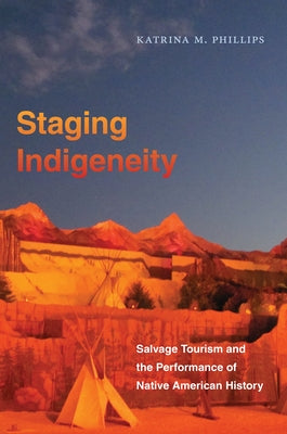 Staging Indigeneity: Salvage Tourism and the Performance of Native American History Paperback University of North Carolina Press