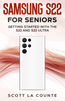 Samsung S22 For Seniors: Getting Started With the S22 and S22 Ultra Paperback Independently Published