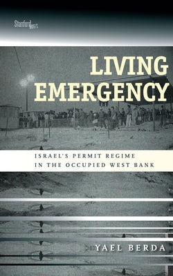 Living Emergency: Israel's Permit Regime in the Occupied West Bank Paperback Stanford Briefs