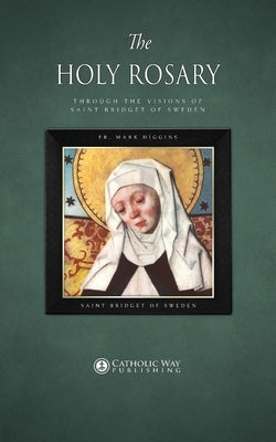 The Holy Rosary through the Visions of Saint Bridget of Sweden Paperback Catholic Way Publishing