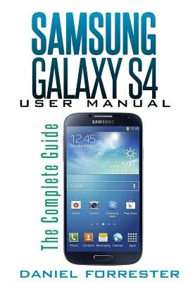 Samsung Galaxy S4 Manual: The Complete Galaxy S4 Guide to Conquer Your Device Paperback Createspace Independent Publishing Platform