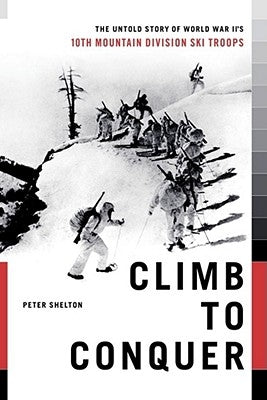 Climb to Conquer: The Untold Story of Wwii's 10th Mountain Division Scribner Book Company