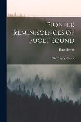 Pioneer Reminiscences of Puget Sound: The Tragedy of Leschi Paperback Legare Street Press