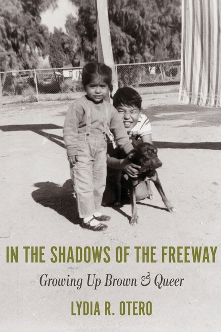 In the Shadows of the Freeway: Growing Up Brown & Queer: by Otero, Lydia R.