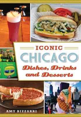 Iconic Chicago Dishes, Drinks and Desserts Paperback History Press
