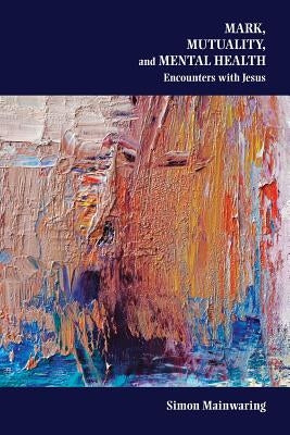 Mark, Mutuality, and Mental Health: Encounters with Jesus Paperback SBL Press