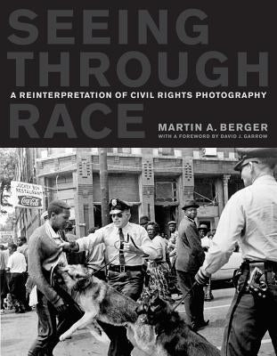 Seeing Through Race: A Reinterpretation of Civil Rights Photography Paperback University of California Press