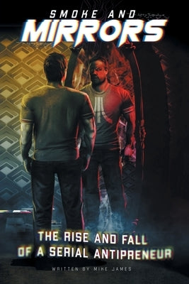 Smoke and Mirrors: The Rise and Fall of a Serial Antipreneur Paperback Mike James Books