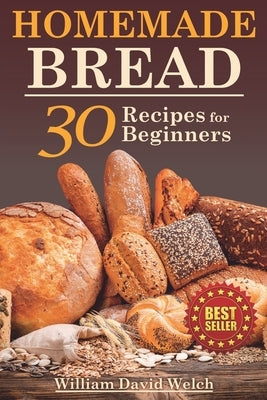 Homemade Bread: 30 Recipes for Beginners Paperback Independently Published
