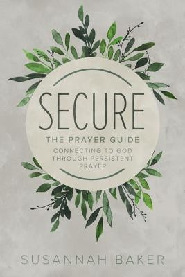 Secure: The Prayer Guide: Connecting to God Through Persistent Prayer Paperback Lucid Books