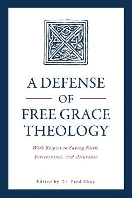 A Defense of Free Grace Theology: With Respect to Saving Faith, Perseverance, and Assurance Paperback Grace Theology Press