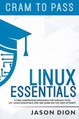Linux Essentials (010-160): A Time Compressed Resource to Passing the LPI(R) Linux Essentials Exam on Your First Attempt Paperback Independently Published