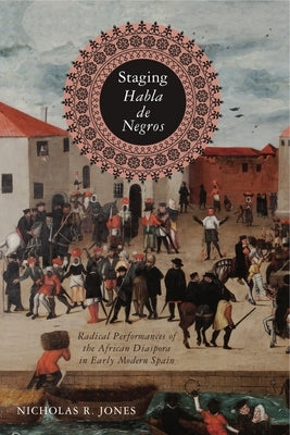 Staging Habla de Negros: Radical Performances of the African Diaspora in Early Modern Spain Paperback Penn State University Press
