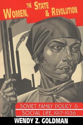 Women, the State and Revolution: Soviet Family Policy and Social Life, 1917-1936 Paperback Cambridge University Press