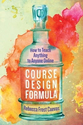 Course Design Formula: How to Teach Anything to Anyone Online Paperback Learn and Get Smarter, Inc.
