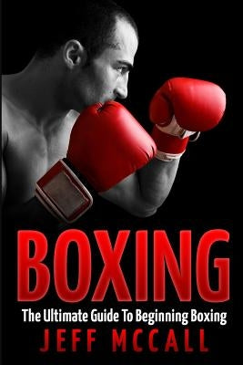 Boxing: The Ultimate Guide To Beginning Boxing Paperback Createspace Independent Publishing Platform