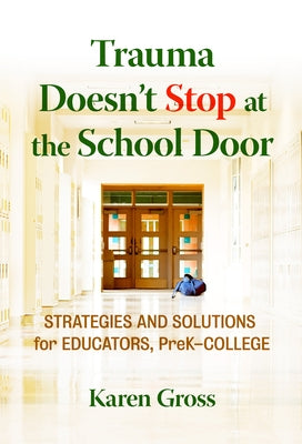 Trauma Doesn't Stop at the School Door: Strategies and Solutions for Educators, Prek-College Paperback Teachers College Press