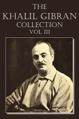 The Khalil Gibran Collection Volume III by Gibran, Kahlil