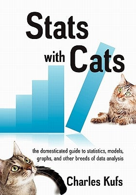 Stats with Cats: The Domesticated Guide to Statistics, Models, Graphs, and Other Breeds of Data Analysis Paperback Wheatmark