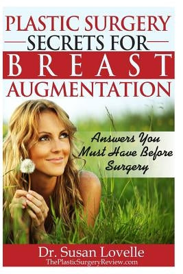 Plastic Surgery Secrets for Breast Augmentation: Answers You Must Have Before Surgery Paperback Createspace Independent Publishing Platform