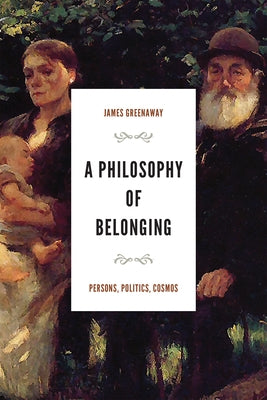 A Philosophy of Belonging: Persons, Politics, Cosmos Paperback University of Notre Dame Press