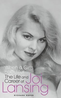 "When a Girl's Beautiful" - The Life and Career of Joi Lansing (hardback) by Koper, Richard