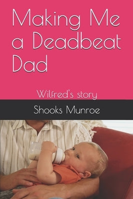 Making Me a Deadbeat Dad: Wilfred's story Paperback Independently Published