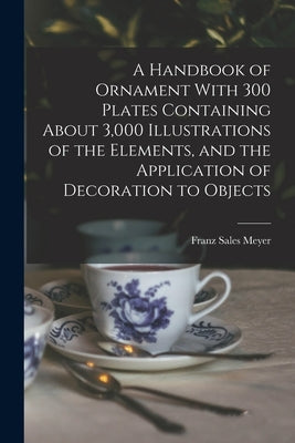 A Handbook of Ornament With 300 Plates Containing About 3,000 Illustrations of the Elements, and the Application of Decoration to Objects Paperback Legare Street Press