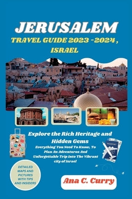 Jerusalem Travel Guide 2023 -2024, Israel: Explore the Rich Heritage and Hidden Gems Paperback Independently Published
