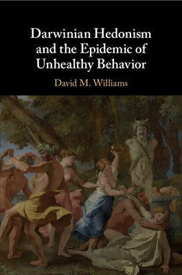 Darwinian Hedonism and the Epidemic of Unhealthy Behavior Paperback Cambridge University Press