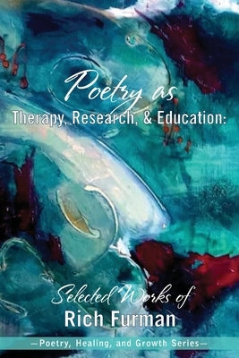 Poetry as Therapy, Research, and Education: Selected Works of Rich Furman Paperback University Professors Press