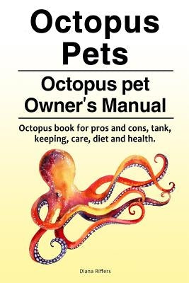 Octopus Pets. Octopus pet Owner's Manual. Octopus book for pros and cons, tank, keeping, care, diet and health. Paperback Zoodoo Publishing Octopus Pets