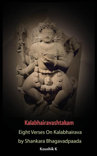 Kalabhairavashtakam: Eight Verses on Kalabhairava By Shankara Bhagavadpaada Paperback Independently Published